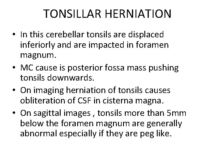 TONSILLAR HERNIATION • In this cerebellar tonsils are displaced inferiorly and are impacted in