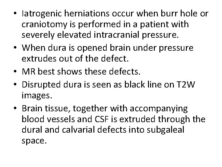  • Iatrogenic herniations occur when burr hole or craniotomy is performed in a