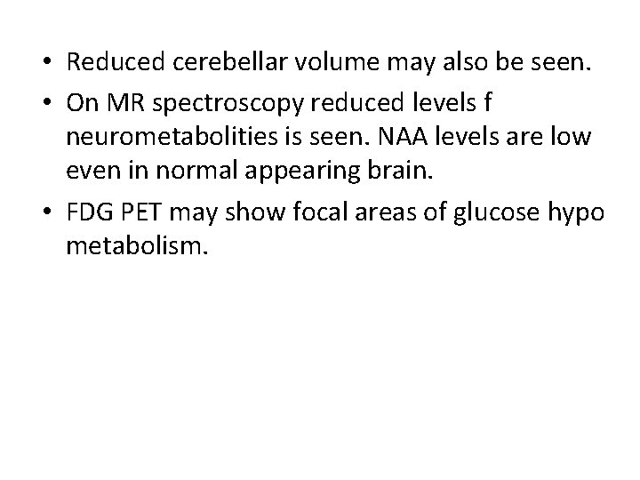  • Reduced cerebellar volume may also be seen. • On MR spectroscopy reduced