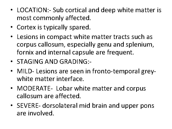  • LOCATION: - Sub cortical and deep white matter is most commonly affected.