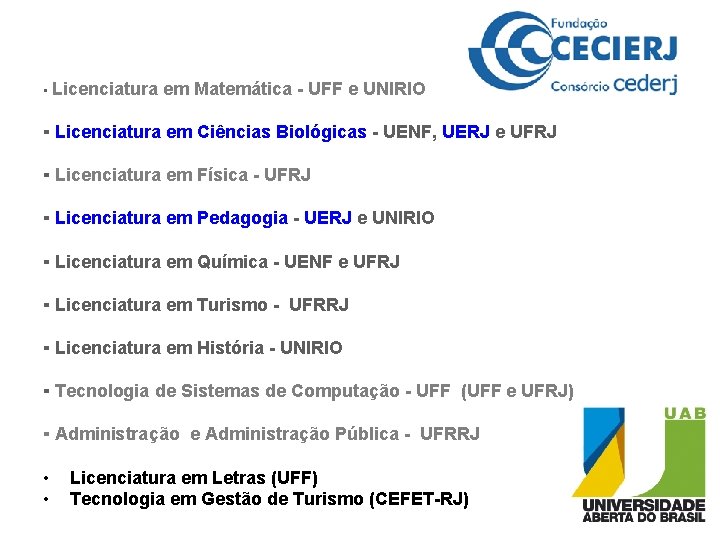 ▪ Licenciatura em Matemática - UFF e UNIRIO ▪ Licenciatura em Ciências Biológicas -