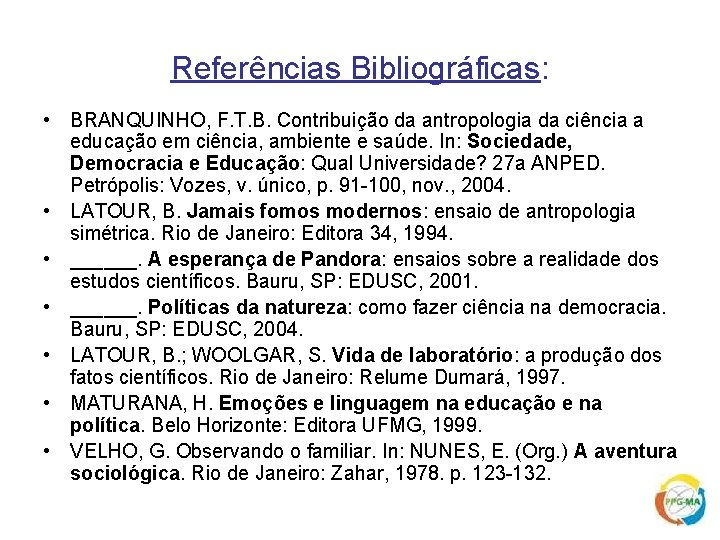 Referências Bibliográficas: • BRANQUINHO, F. T. B. Contribuição da antropologia da ciência a educação
