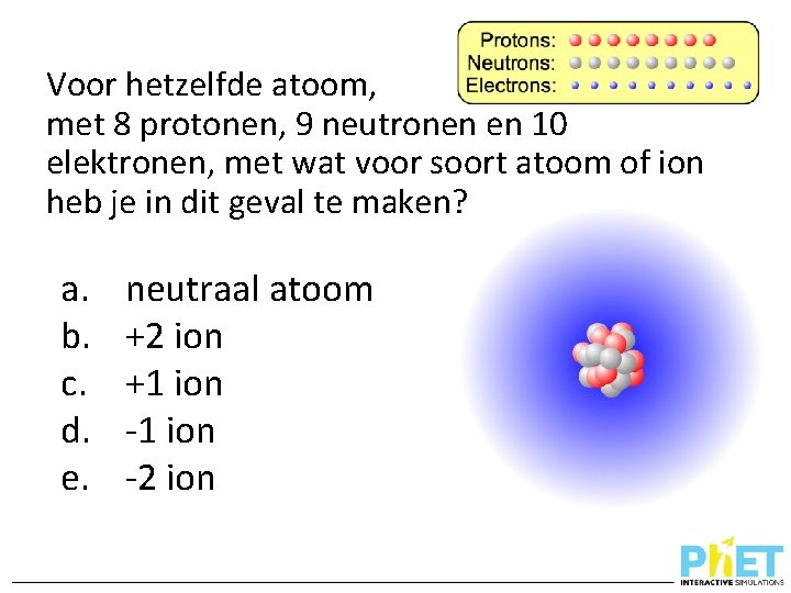 Voor hetzelfde atoom, met 8 protonen, 9 neutronen en 10 elektronen, met wat voor