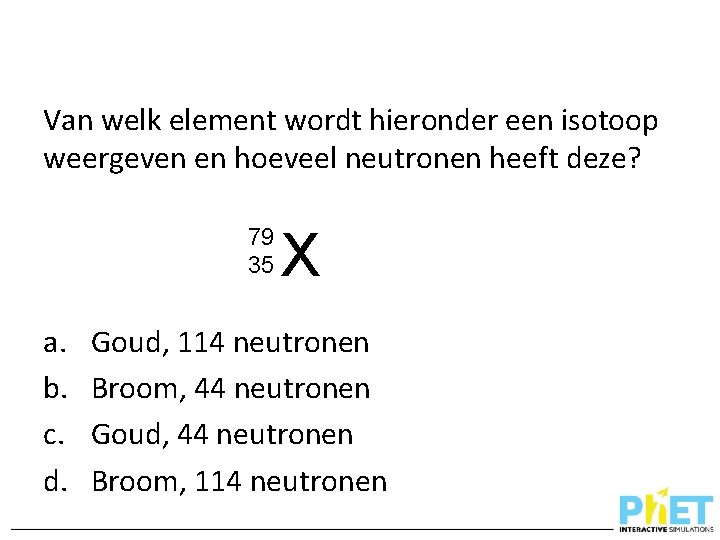 Van welk element wordt hieronder een isotoop weergeven en hoeveel neutronen heeft deze? 79