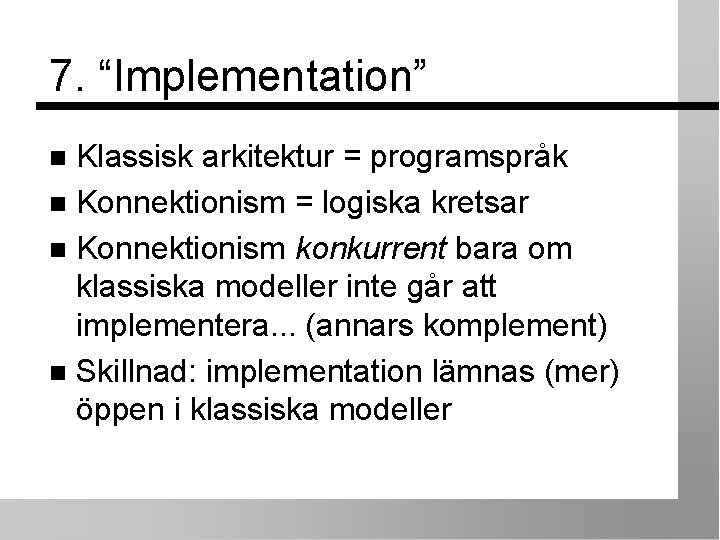 7. “Implementation” Klassisk arkitektur = programspråk Konnektionism = logiska kretsar Konnektionism konkurrent bara om