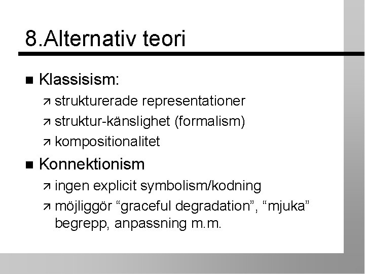 8. Alternativ teori Klassisism: strukturerade representationer struktur-känslighet (formalism) kompositionalitet Konnektionism ingen explicit symbolism/kodning möjliggör