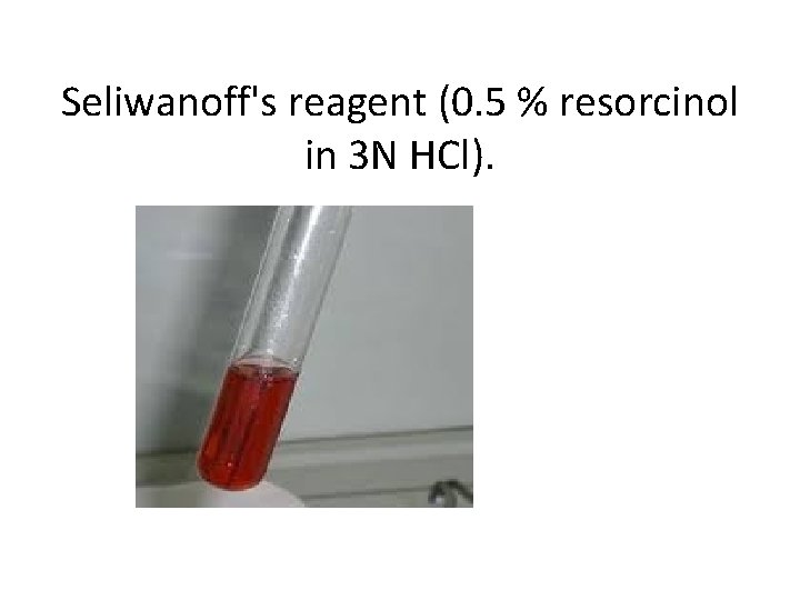 Seliwanoff's reagent (0. 5 % resorcinol in 3 N HCl). 