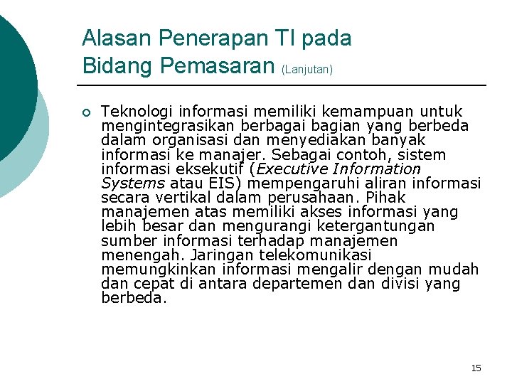 Alasan Penerapan TI pada Bidang Pemasaran (Lanjutan) ¡ Teknologi informasi memiliki kemampuan untuk mengintegrasikan