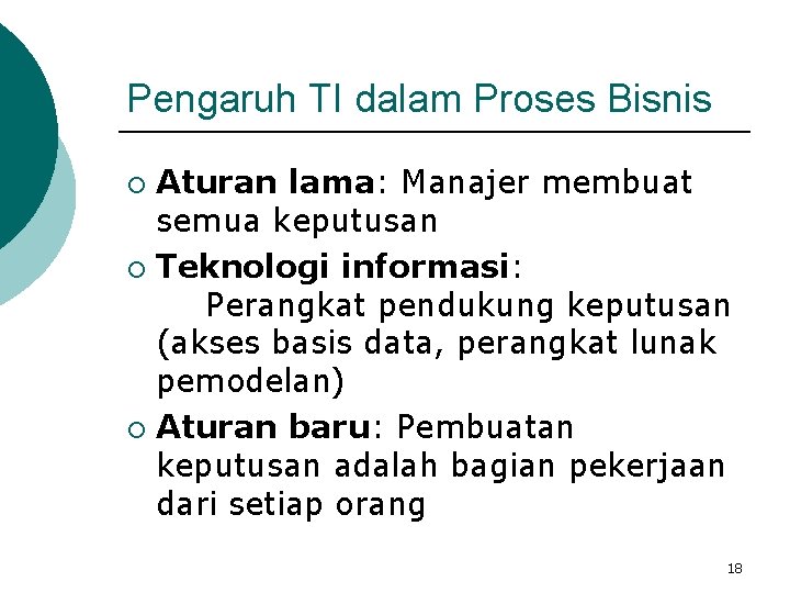 Pengaruh TI dalam Proses Bisnis Aturan lama: Manajer membuat semua keputusan ¡ Teknologi informasi: