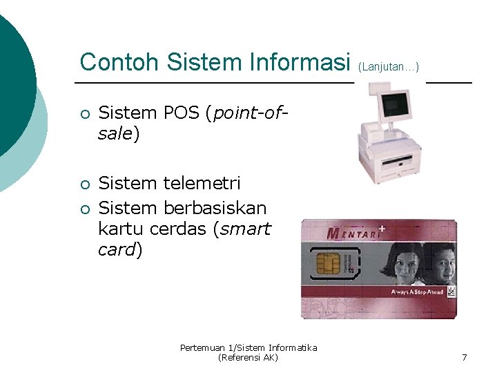 Contoh Sistem Informasi (Lanjutan…) ¡ Sistem POS (point-ofsale) ¡ Sistem telemetri Sistem berbasiskan kartu