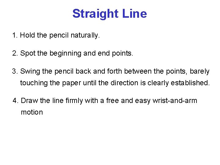Straight Line 1. Hold the pencil naturally. 2. Spot the beginning and end points.