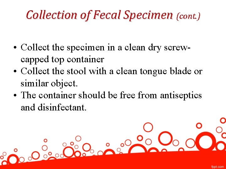 Collection of Fecal Specimen (cont. ) • Collect the specimen in a clean dry