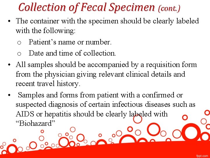 Collection of Fecal Specimen (cont. ) • The container with the specimen should be