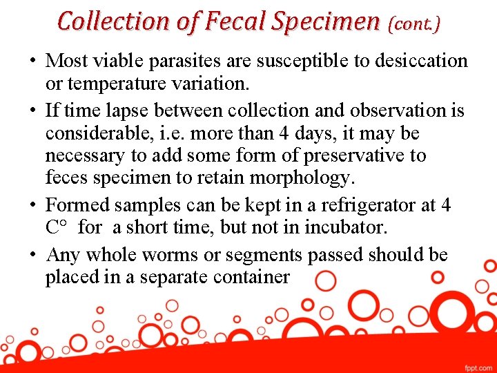 Collection of Fecal Specimen (cont. ) • Most viable parasites are susceptible to desiccation