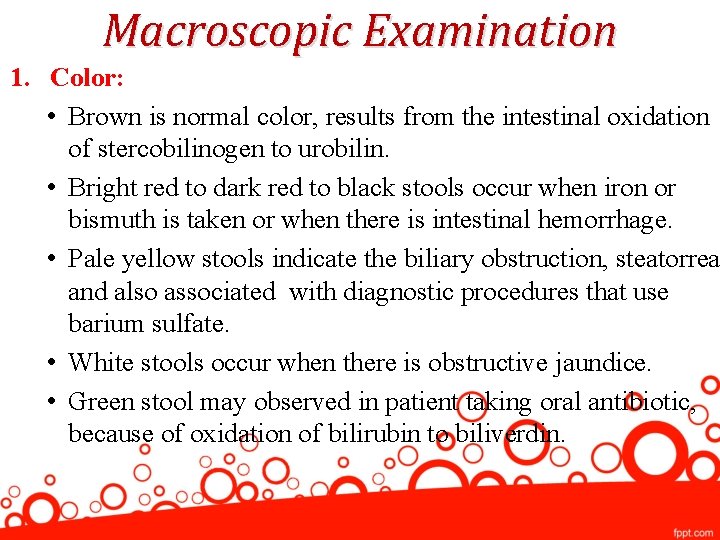 Macroscopic Examination 1. Color: • Brown is normal color, results from the intestinal oxidation