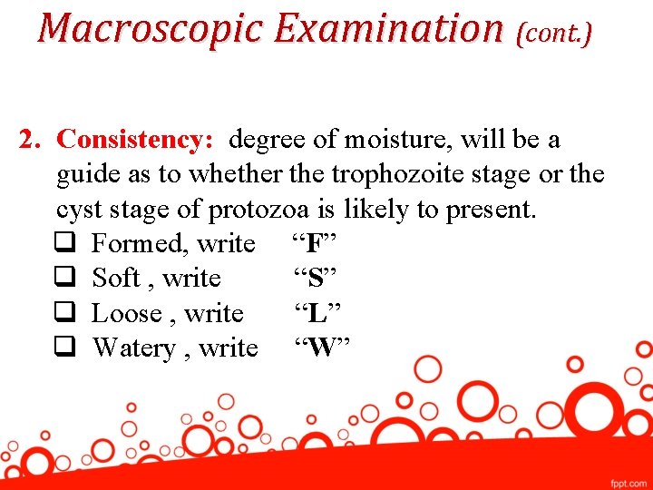 Macroscopic Examination (cont. ) 2. Consistency: degree of moisture, will be a guide as