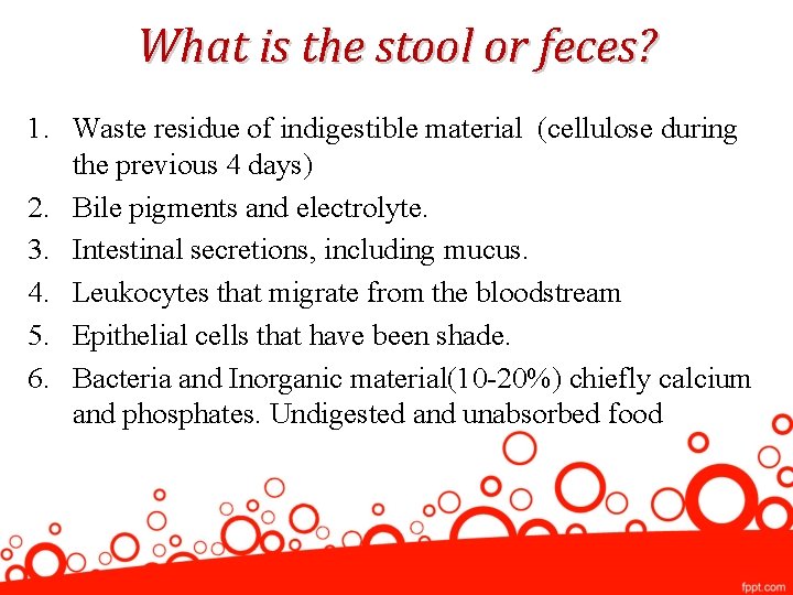 What is the stool or feces? 1. Waste residue of indigestible material (cellulose during