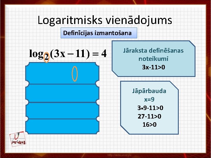 Logaritmisks vienādojums Definīcijas izmantošana Jāraksta definēšanas noteikumi 3 x-11>0 Jāpārbauda x=9 3 • 9