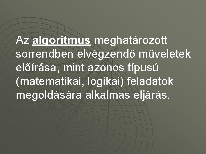 Az algoritmus meghatározott sorrendben elvégzendő műveletek előírása, mint azonos típusú (matematikai, logikai) feladatok megoldására