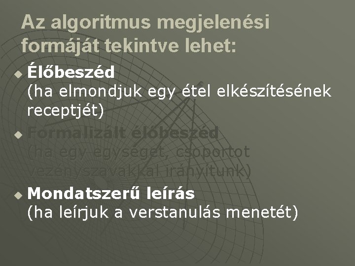 Az algoritmus megjelenési formáját tekintve lehet: Élőbeszéd (ha elmondjuk egy étel elkészítésének receptjét) u