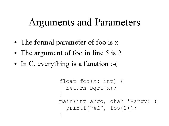 Arguments and Parameters • The formal parameter of foo is x • The argument