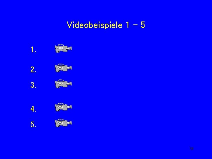 Videobeispiele 1 - 5 1. 2. 3. 4. 5. 11 