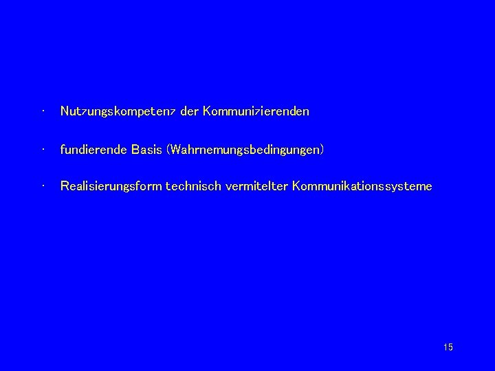  • Nutzungskompetenz der Kommunizierenden • fundierende Basis (Wahrnemungsbedingungen) • Realisierungsform technisch vermitelter Kommunikationssysteme