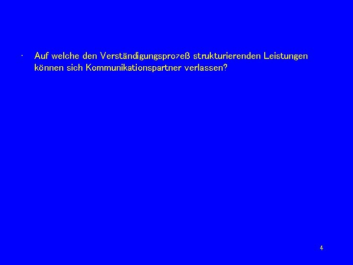  • Auf welche den Verständigungsprozeß strukturierenden Leistungen können sich Kommunikationspartner verlassen? 4 