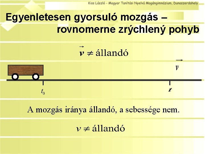 Egyenletesen gyorsuló mozgás – rovnomerne zrýchlený pohyb A mozgás iránya állandó, a sebessége nem.