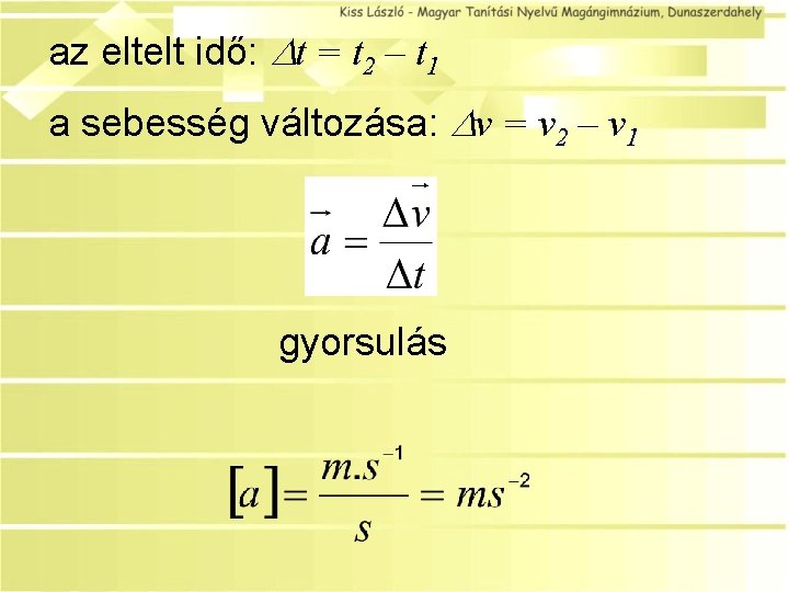 az eltelt idő: t = t 2 – t 1 a sebesség változása: v