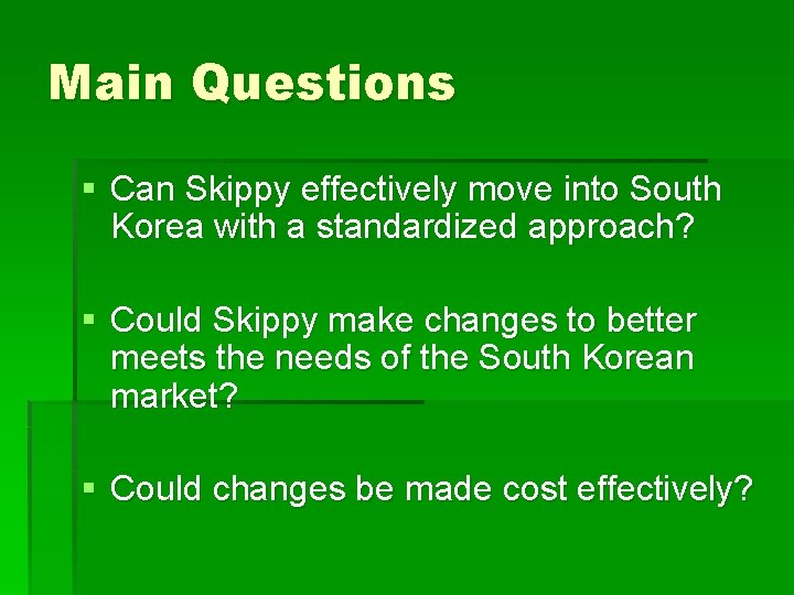 Main Questions § Can Skippy effectively move into South Korea with a standardized approach?