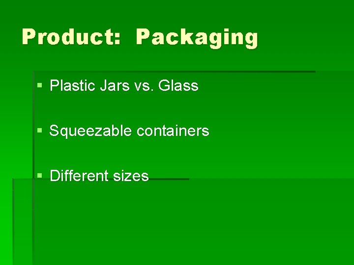 Product: Packaging § Plastic Jars vs. Glass § Squeezable containers § Different sizes 