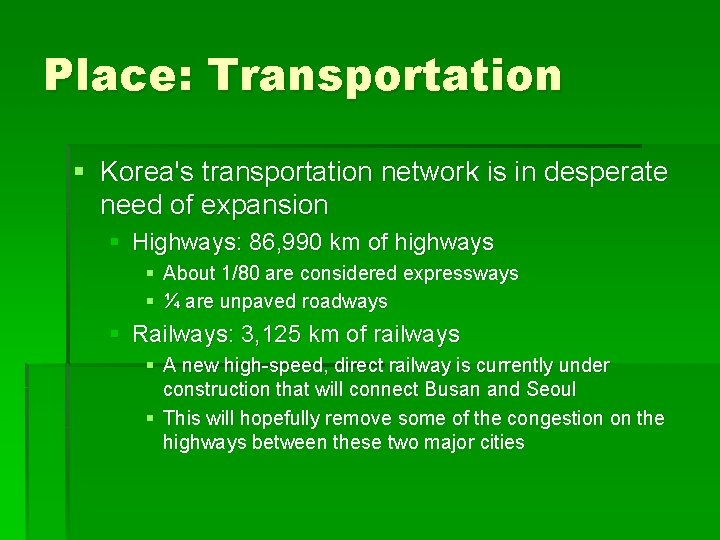 Place: Transportation § Korea's transportation network is in desperate need of expansion § Highways: