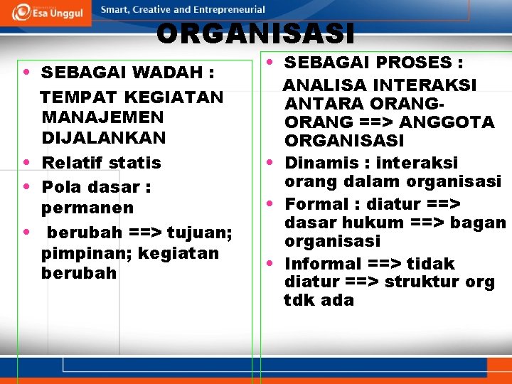 ORGANISASI • SEBAGAI WADAH : TEMPAT KEGIATAN MANAJEMEN DIJALANKAN • Relatif statis • Pola