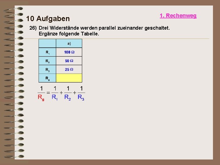 10 Aufgaben 1. Rechenweg 26) Drei Widerstände werden parallel zueinander geschaltet. Ergänze folgende Tabelle.