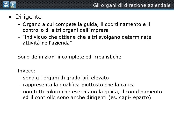 Gli organi di direzione aziendale • Dirigente – Organo a cui compete la guida,