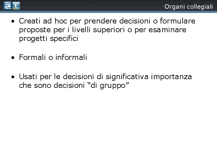 Organi collegiali • Creati ad hoc per prendere decisioni o formulare proposte per i