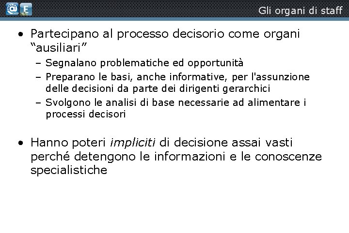 Gli organi di staff • Partecipano al processo decisorio come organi “ausiliari” – Segnalano