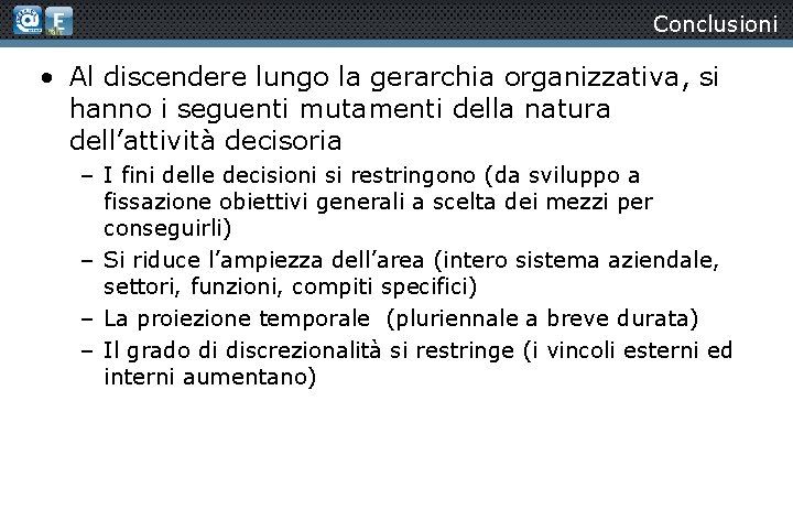 Conclusioni • Al discendere lungo la gerarchia organizzativa, si hanno i seguenti mutamenti della