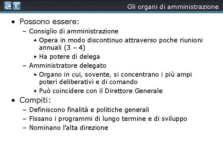 Gli organi di amministrazione • Possono essere: – Consiglio di amministrazione • Opera in