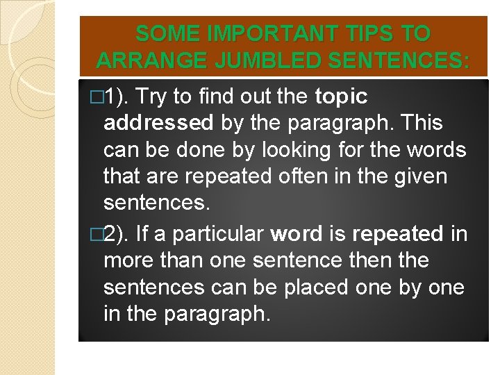 SOME IMPORTANT TIPS TO ARRANGE JUMBLED SENTENCES: � 1). Try to find out the