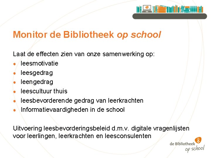 Monitor de Bibliotheek op school Laat de effecten zien van onze samenwerking op: ●