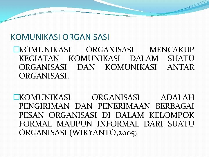 KOMUNIKASI ORGANISASI �KOMUNIKASI ORGANISASI MENCAKUP KEGIATAN KOMUNIKASI DALAM SUATU ORGANISASI DAN KOMUNIKASI ANTAR ORGANISASI.