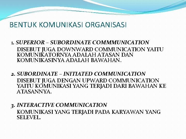 BENTUK KOMUNIKASI ORGANISASI 1. SUPERIOR – SUBORDINATE COMMMUNICATION DISEBUT JUGA DOWNWARD COMMUNICATION YAITU KOMUNIKATORNYA