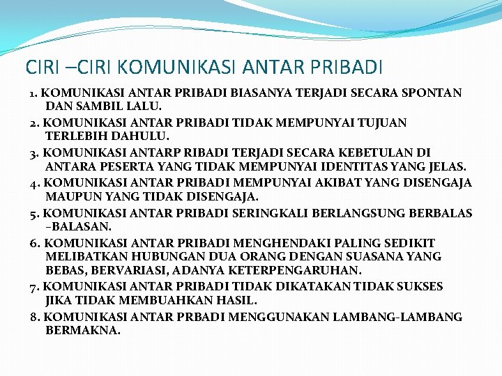 CIRI –CIRI KOMUNIKASI ANTAR PRIBADI 1. KOMUNIKASI ANTAR PRIBADI BIASANYA TERJADI SECARA SPONTAN DAN