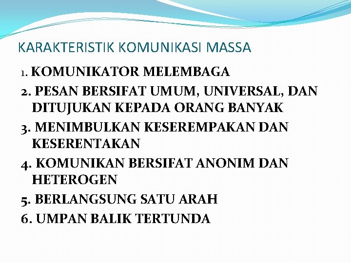 KARAKTERISTIK KOMUNIKASI MASSA 1. KOMUNIKATOR MELEMBAGA 2. PESAN BERSIFAT UMUM, UNIVERSAL, DAN DITUJUKAN KEPADA