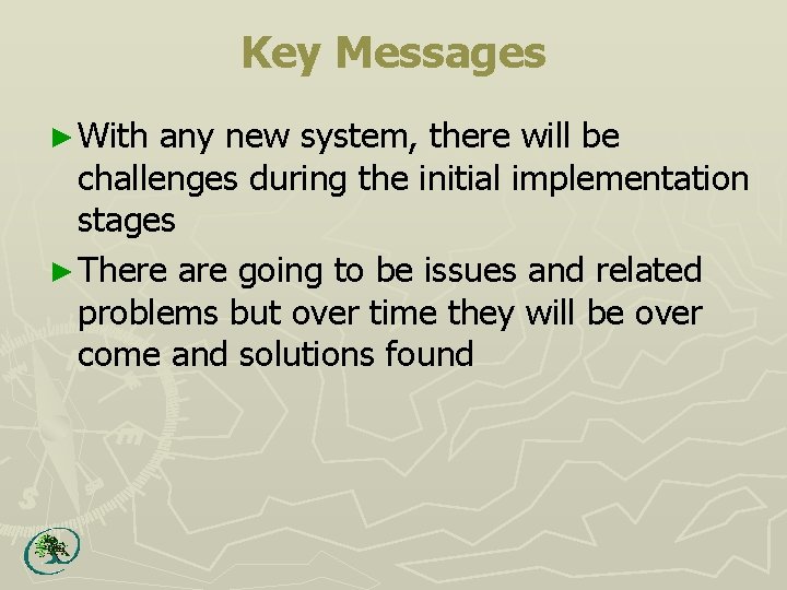 Key Messages ► With any new system, there will be challenges during the initial
