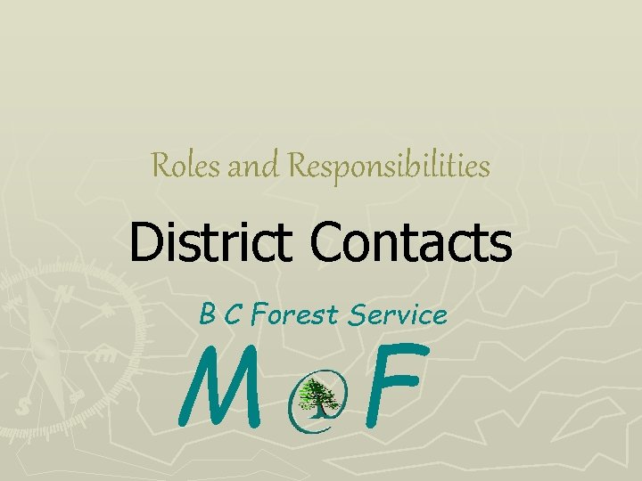 Roles and Responsibilities District Contacts B C Forest Service M F 