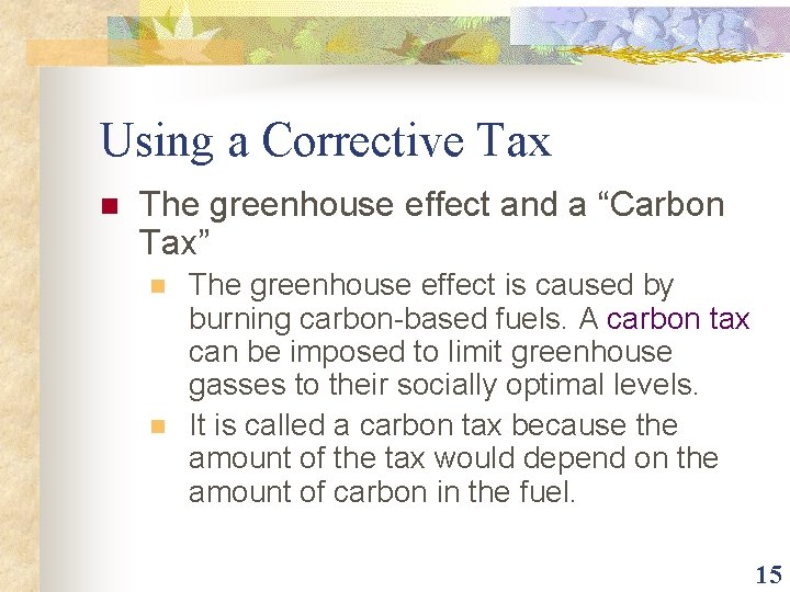 Using a Corrective Tax n The greenhouse effect and a “Carbon Tax” n n