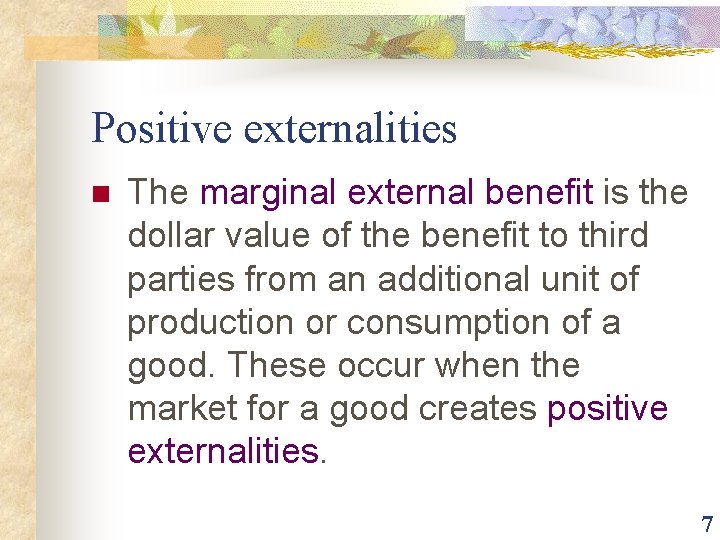 Positive externalities n The marginal external benefit is the dollar value of the benefit